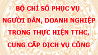 BỘ CHỈ SỐ PHỤC VỤ NGƯỜI DÂN, DOANH NGHIỆP TRONG THỰC HIỆN TTHC, CUNG CẤP DỊCH VỤ CÔNG